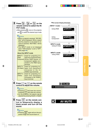 Page 31Basic Operation
-27
3Press  ,  or  on the
remote control to select the IN-
PUT mode.
•After pressing  once on the projector,
use 
 to select the desired input mode.
Note
•When no signal is received, “NO SIG-
NAL” will be displayed. When a signal
that the projector is not preset to re-
ceive is received, “NOT REG.” will be
displayed.
•The INPUT mode is not displayed
when “OSD Display” is set to “OFF”.
(See page 45.)
About the INPUT mode
4Press  or  on the remote
control to adjust the volume.
Note...