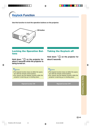 Page 47-43
Easy to Use Functions
Keylock Function
Locking the Operation But-
tons
Hold down  on the projector for
about 3 seconds while the projector is
being turned on.
Note
•The keylock function does not affect the opera-
tion with the remote control buttons.
•You cannot use the keylock function while the
projector is warming up or shutting down.
Use this function to lock the operation buttons on the projector.
Taking the Keylock off
Hold down  on the projector for
about 3 seconds.
Note
•The keylock function...