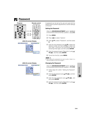 Page 41E-40
Useful Features
Password
A password can be set by the user and used with the
keylock level to prevent adjustments to certain settings
on the GUI.
Setting the Password
(Slide the MOUSE/ADJUSTMENT switch
on the remote control to the ADJ. position.)
1Press MENU.
2Press ß/© to select “Options”.
3Press ∂/ƒ to select “Password”, and then press
©.
4Enter the new password using ∂/ƒ to select the
desired number, and then press © to select the
next digit. Continue this procedure for the
remaining three...