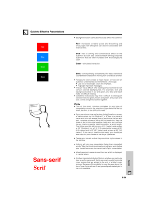 Page 59E-58
Appendix
Guide to Effective Presentations
Red
Blue
Green
Black
Presentation from SHARPOne of the most common mistakes in any type of
 presentation visual is the selection of type fonts 
that are too small, too thin, or hard to read.
•Background colors can subconsciously affect the audience:
Red—increases viewers’ pulse and breathing and
encourages risk taking but can also be associated with
financial loss.
Blue—has a calming and conservative affect on the
audience but can also create boredom among...