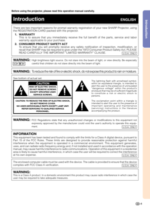 Page 5Introduction
-1
Before using the projector, please read this operation manual carefully.
There are two important reasons for prompt warranty registration of your new SHARP Projector, using
the REGISTRATION CARD packed with the projector.
1. WARRANTY
This is to assure that you immediately receive the full benefit of the parts, service and labor
warranty applicable to your purchase.
2. CONSUMER PRODUCT SAFETY ACT
To ensure that you will promptly receive any safety notification of inspection, modification,...