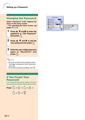 Page 78-74
Changing the Password
Select “Password” in the “Options (2)”
menu on the menu screen.
➝ For operating the menu screen, see
pages 42 to 45.
1Press 
' '' '
', 
" "" "
" and 
| || |
| to enter the
password in “Old Password”
and press 
.
2Press 
' '' '
', 
" "" "
" and 
| || |
| to set the
new password and press 
.
3Enter the new 4-digit password
again in “Reconfirm” and
press 
.
Note
•If you do not want to set a password,...