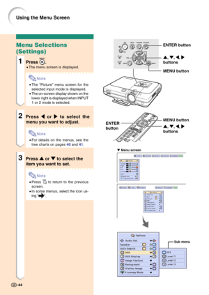 Page 48 Menu screen
Menu Selections
(Settings)
1Press .
•The menu screen is displayed.
Note
•The “Picture” menu screen for the
selected input mode is displayed.
•The on-screen display shown on the
lower right is displayed when INPUT
1 or 2 mode is selected.
2Press 
\ \\ \
\ or 
| || |
| to select the
menu you want to adjust.
Note
•For details on the menus, see the
tree charts on pages 40 and 41.
3Press 
' '' '
' or 
" "" "
" to select the
item you want to set.
Note...