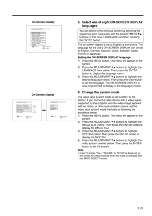 Page 21E-21
On-Screen Display
LANGUAGE
:SEL.:ENTERENTER:ENDMENU
NEDERLANDS ESPAÑOL
DEUTSCH
ENGLISH
SVENSKA ITALIANO FRANÇAIS
5. Select one of eight ON-SCREEN DISPLAY
languages
You can return to the previous screen by selecting the
uppermost item (turquoise) with the ADJUSTMENT 
/
buttons (in this case, LANGUAGE) and then pressing
the ENTER button.
The on-screen display is set to English at the factory. The
language for the unitÕs ON-SCREEN DISPLAY can be set
to English, German, Spanish, Dutch, Swedish,...