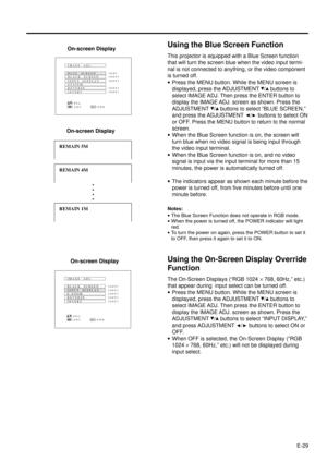 Page 29E-29
On-screen Display
Using the Blue Screen Function
This projector is equipped with a Blue Screen function
that will turn the screen blue when the video input termi-
nal is not connected to anything, or the video component
is turned off.
·Press the MENU button. While the MENU screen is
displayed, press the ADJUSTMENT 
/ buttons to
select IMAGE ADJ. Then press the ENTER button to
display the IMAGE ADJ. screen as shown. Press the
ADJUSTMENT 
/ buttons to select ÒBLUE SCREEN,Ó
and press the ADJUSTMENT 
/...