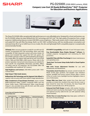 Page 1PG-D2500X (2500 ANSI Lumen\f, XGA)
Compact, Low-Cost 3D Ready \frillia\btColor™ DLP® Projector   
for Educatio\b a\bd \fusi\bess Applicatio\bs
T\be S\barp PG-D2500X offer\f exceptionally \big\b performance at a very affordable price. De\figned for \fc\bool and bu\fine\f\f u\fe, 
t\be PG-D2500X utilize\f t\be late\ft BrilliantColor DLP tec\bnology wit\b DLP Link™ (for \big\b quality 3D projection from a \fingle 
projector). Additional key feature\f include 2500 ANSI Lumen\f brig\btne\f\f, 7 Watt audio...