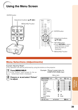 Page 4339
Useful
Features
Menu Selections (Adjustments)
Example: Adjusting “Bright”.• This operation can also be performed by using the buttons on the projector.
Press  MENU/HELP .•The “Picture” menu screen for the se-
lected input mode is displayed.
Example: “Picture” screen menu for COMPUTER (RGB) input
Press Q or  O and select “Picture”
to adjust.
1
2
Menu item
Picture Mode
Contrast 0 0
0
Bright
Standard
SEL./ADJ. ENTER END 0
0
Red
BlueCLR Temp
BrilliantColorTM
C.M.S. Setting
C.M.S.
Lamp Setting 0
1On...