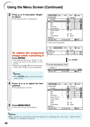 Page 4440
Press P or  R and select “Bright”
to adjust.
• The selected item is highlighted.
•P ress  ENTER  again to return to the pre-
vious screen.
Press  O or  Q to adjust the item
selected.
• The adjustment is stored.
Press  MENU/HELP .•The menu screen will disappear.
3
4
5
0
Bright
Picture
SEL./ADJ. Rtn. Menu END
Picture Mode Contrast 0
0Standard
SEL./ADJ. Single ADJ END 0
0
Red
BlueCLR Temp
BrilliantColorTM
C.M.S. Setting
C.M.S.
Lamp Setting 0
1On
Bright
Reset
15
Bright
DNR Off
Picture
SCR PRJ Net. Help...