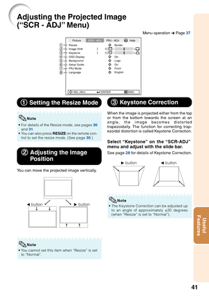 Page 4541
Useful
Features
Adjusting the Projected Image
(“SCR - ADJ” Menu)
Resize
Image Shift 0
0
KeystoneOSD Display
Background
Setup Guide
PRJ Mode
Language Front
English On Logo
On Border
SEL./ADJ. ENTER END
Picture
SCR - ADJ PRJ - ADJ Help
87654321
1
1 1
1
1  Setting the Resize Mode
•For details of the Resize mode, see pages  30
and  31.
•Y ou can also press  RESIZE on the remote con-
trol to set the resize mode. (See page  30.)
Note
2
2 2
2
2 Adjusting the Image
P osition
You can move the projected image...