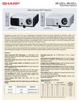 Page 1XR-32X-L, XR-32S-L
Multimedia Projectors
Designed  to  meet  most  all  of  your  challenging  multimedia  needs,  the  Sharp  Notevision®  XR-32X-L  (XGA)  and 
XR-32S-L (SVGA) projectors provide superior features, performance and reliability. Built to handle most any business, 
education or cinema projection requirements, they utilize the Texas Instruments® DDR DLP® display technology. The 
Condenser  Lens  Optical  System  provides  a  remarkable  2200:1  contrast  ratio  (2000:1  in  XR-32S-L),...