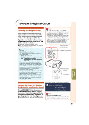 Page 2925
Basic            
Operation
Turning the Projector On/Off
Info
When “Auto Restar t” is set to “On”:
If the power cord is unplugged from the outlet 
or the breaker switch is turned off when the 
projector is on, then the projector 
automatically turns on when the power cord 
is plugged into the AC outlet or the breaker 
switch is turned on. (See page  49.)
E

nglish is the factory default language. If you 
want to change the on-screen display to 
another language, change the language 
according to the...