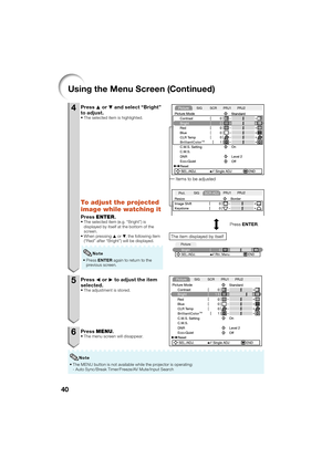 Page 4440
4 Press P or R and select “Bright” 
to adjust.
The selected item is highlighted.
To adjust the projected 
image while watching it
Press  ENTER .The selected item (e.g. “Bright”) is 
displayed by itself at the bottom of the 
screen.
When pressing  P or R, the following item 
(“Red” after “Bright”) will be displayed.
Press  ENTER  again to return to the 
previous screen.

Note
5 Press 
O or Q to adjust the item 
selected.
The adjustment is stored.
6 Press  MENU.The menu screen will disappear.





4
0...