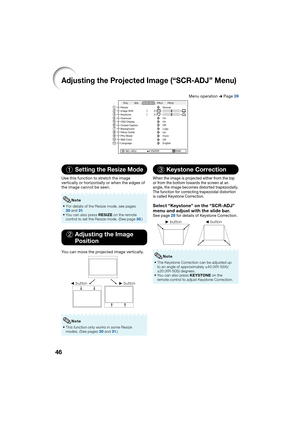 Page 5046
Adjusting the Projected Image (“SCR-ADJ” Menu)
Menu operation n Page 39
SEL./ADJ.ENTEREND
Resize
Image Shift
0
0
Keystone
OSD Display
Closed Caption Overscan
Background
Setup Guide
PRJ Mode On
Front
Wall Color
Language Off
English On
Off
Logo On Normal
Pict.
PRJ1 PRJ2
SIG
SCR-ADJ
98
0
56
4 3
21
7
1  Setting the Resize Mode
Use this function to stretch the image 
vertically or horizontally or when the edges of 
the image cannot be seen.
 For details of the Resize mode, see pages 
30 
and  31.
Y
ou can...