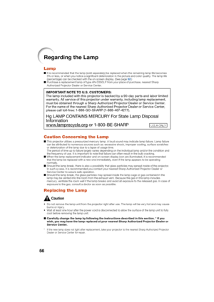 Page 6056
Regarding the Lamp
Lamp
It is recommended that the lamp (sold separately) be replaced when the remaining lamp life becomes 
5% or less, or when you notice a signi cant deterioration in the picture and color quality. The lamp life 
(percentage) can be checked with the on-screen display. (See page 52.)
P

urchase a replacement lamp of type AN-D350LP from your place of purchase, nearest Sharp 
Authorized Projector Dealer or Service Center.
IMPORTANT NOTE TO U.S. CUSTOMERS:
The lamp included with this...