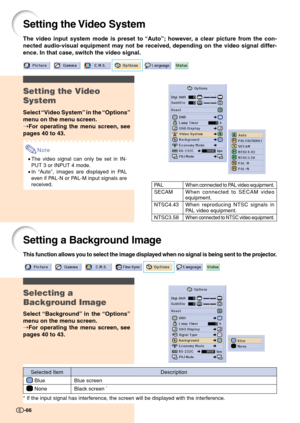 Page 68Setting the Video System
Setting the Video
System
Select “Video System” in the “Options”
menu on the menu screen.
➝For operating the menu screen, see
pages 40 to 43.
Note
•The video signal can only be set in IN-
PUT 3 or INPUT 4 mode.
•In “Auto”, images are displayed in PAL
even if PAL-N or PAL-M input signals are
received.
The video input system mode is preset to “Auto”; however, a clear picture from the con-
nected audio-visual equipment may not be received, depending on the video signal differ-
ence....