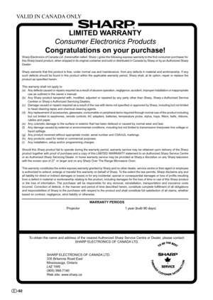 Page 94-92
LIMITED WARRANTY
Consumer Electronics Products
Congratulations on your purchase!
Sharp Electronics of Canada Ltd. (hereinafter called  Sharp ) gives the following express warranty to the first consumer purchaser for
this Sharp brand product, when shipped in its original container and sold or distributed in Canada by Sharp or by an Authorized Sharp
Dealer:
Sharp warrants that this product is free, under normal use and maintenance, from any defects in material and workmanship. If any
such defects...