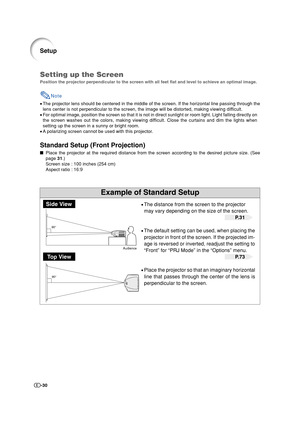 Page 31-30
90°
90°
Example of Standard Setup
Setting up the Screen
Position the projector perpendicular to the screen with all feet flat and level to achieve an optimal image.
Note
•The projector lens should be centered in the middle of the screen. If the horizontal line passing through the
lens center is not perpendicular to the screen, the image will be distorted, making viewing difficult.
•For optimal image, position the screen so that it is not in direct sunlight or room light. Light falling directly on
the...