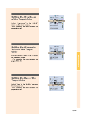 Page 56Basic Operation
-55
Setting the Brightness
of the Target Color
Select “Lightness” in the “C.M.S.”
menu on the menu screen.
➝For operating the menu screen, see
pages 42 to 45.
Setting the Chromatic
Value of the Target
Color
Select “Chroma” in the “C.M.S.” menu
on the menu screen.
➝For operating the menu screen, see
pages 42 to 45.
Setting the Hue of the
Target Color
Select “Hue” in the “C.M.S.” menu on
the menu screen.
➝For operating the menu screen, see
pages 42 to 45.
XV_Z12000_E_US_p42_60.p6503.9.24,...