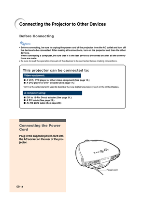 Page 16-14
Connecting the Projector to Other Devices
Before Connecting
Note
•Before connecting, be sure to unplug the power cord of the projector from the AC outlet and turn off
the devices to be connected. After making all connections, turn on the projector and then the other
devices.
When connecting a computer, be sure that it is the last device to be turned on after all the connec-
tions are made.
•Be sure to read the operation manuals of the devices to be connected before making connections.
This projector...