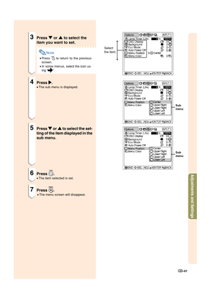 Page 43-41
Adjustments and Settings
3Press 
" "" "
" or 
' '' '
' to select the
item you want to set.
Note
•Press  to return to the previous
screen.
•In some menus, select the icon us-
ing “
”.
4Press 
| || |
|.
•The sub menu is displayed.
5Press 
" "" "
" or 
' '' '
' to select the set-
ting of the item displayed in the
sub menu.
6Press .
•The item selected is set.
7Press .
•The menu screen will disappear.
Sub
menu
Select
the...