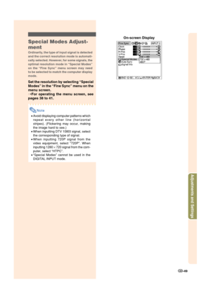 Page 51-49
Adjustments and Settings
On-screen Display
Special Modes Adjust-
ment
Ordinarily, the type of input signal is detected
and the correct resolution mode is automati-
cally selected. However, for some signals, the
optimal resolution mode in “Special Modes”
on the “Fine Sync” menu screen may need
to be selected to match the computer display
mode.
Set the resolution by selecting “Special
Modes” in the “Fine Sync” menu on the
menu screen.
➝For operating the menu screen, see
pages 38 to 41.
Note
•Avoid...