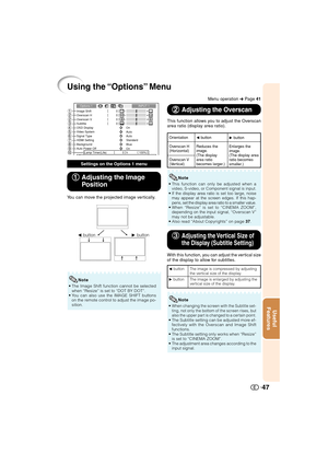 Page 48Useful
Features
47
Using the “Options” Menu
Image Shift
Overscan H
Overscan V0
0
Subtitle00
OSD Display
On Options 1 INPUT 1
h 0 Lamp Timer(Life) 100% Video System
Auto
Signal Type
Auto
HDMI Setting
Standard
Background
Blue
Auto Power Off
On
1
2
3
2
4
5
6
7
8
9
0
Menu operation n Page 41
1 11 1
1Adjusting the Image
Position
You can move the projected image vertically.
• The Image Shift function cannot be selected
when “Resize” is set to “DOT BY DOT”.
• You can also use the IMAGE SHIFT buttons
on the...