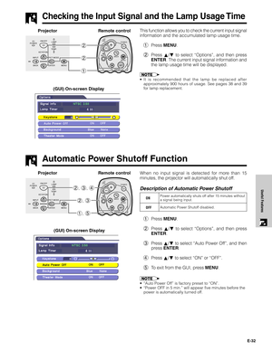 Page 32E-32
Useful Features
This function allows you to check the current input signal
information and the accumulated lamp usage time.
1Press MENU.
2Press ∂/ƒ to select “Options”, and then press
ENTER. The current input signal information and
the lamp usage time will be displayed.
•It is recommended that the lamp be replaced after
approximately 900 hours of usage. See pages 38 and 39
for lamp replacement.
Checking the Input Signal and the Lamp Usage Time
(GUI) On-screen Display
When no input signal is detected...