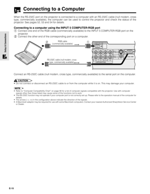 Page 15E-15
Setup & Connections
Connecting to a Computer
When the RS-232C port on the projector is connected to a computer with an RS-232C cable (null modem, cross
type, commercially available), the computer can be used to control the projector and check the status of the
projector. See pages 52, 53 and 54 for details.
Connecting to a computer using the INPUT 5 COMPUTER-RGB port
1Connect one end of the RGB cable (commercially available) to the INPUT 5 COMPUTER-RGB port on the
projector.
2Connect the other end...