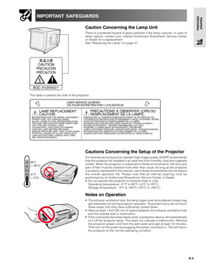 Page 4E-4
Important
InformationIMPORTANT SAFEGUARDS
95˚F
(35˚C)
41˚F
(5˚C)
CAUTION
PRECAUCIÓN
PRÉCAUTION
BQC-XVZ9000/1
Caution Concerning the Lamp Unit
There is a potential hazard of glass particles if the lamp ruptures. In case of
lamp rupture, contact your nearest Authorized SharpVision Service Center
or Dealer for a replacement.
See “Replacing the Lamp” on page 47.
Cautions Concerning the Setup of the Projector
For minimal servicing and to maintain high image quality, SHARP recommends
that this projector...