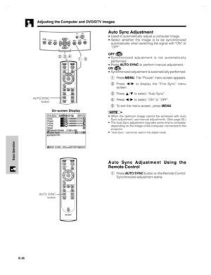 Page 36E-35
Basic Operation
Adjusting the Computer and DVD/DTV Images
Auto Sync Adjustment
•Used to automatically adjust a computer image.
•Select whether the image is to be synchronized
automatically when switching the signal with “ON” or
“OFF”.
OFF (
)
•Synchronized adjustment is not automatically
performed.
•Press AUTO SYNC to perform manual adjustment.
ON (
)
•Synchronized adjustment is automatically performed.
1Press MENU. The “Picture” menu screen appears.
2Press 
/ to display the “Fine Sync” menu...