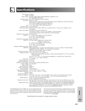 Page 57E-56
Appendix
Specifications
Product type
Model
Video system
Display method
DLP panel
Lens
Projection lamp
Video input signal
S-video input signal
Component input signal
(INPUT 1)
Component input signal
(INPUT 2)
Component RGB input signal
(INPUT 2)
Horizontal resolution
RGB input signal
Pixel clock
Vertical frequency
Horizontal frequency
Computer control signal
Rated voltage
Input current
Rated frequency
Power consumption
Heat dissipation
Operating temperature
Storage temperature
Cabinet
I/R carrier...