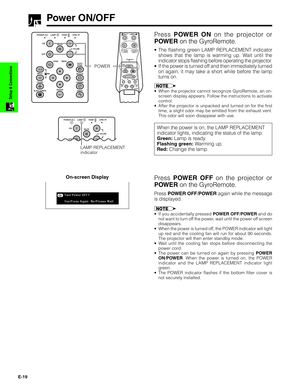 Page 20E-19
Setup & Connections
Power ON/OFF
Press POWER ON on the projector or
POWER on the GyroRemote.
Press POWER OFF on the projector or
POWER on the GyroRemote.
LAMP REPLACEMENT
indicator
POWER
•The flashing green LAMP REPLACEMENT indicator
shows that the lamp is warming up. Wait until the
indicator stops flashing before operating the projector.
•If the power is turned off and then immediately turned
on again, it may take a short while before the lamp
turns on.
•When the projector cannot recognize...