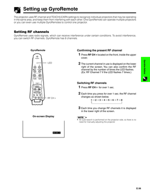 Page 37E-36
Operation Buttons
Setting up GyroRemote
The projector uses RF channel and TEACH/LEARN settings to recognize individual projectors that may be operating
in the same area, and keep them from interfering with each other. One GyroRemote can operate multiple projectors
or you can even use multiple GyroRemotes to control one projector.
GyroRemote uses radio signals, which can receive interference under certain conditions. To avoid interference,
you can switch RF channels. GyroRemote has 8 channels....