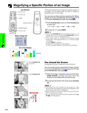 Page 42E-41
Operation Buttons
Magnifying a Specific Portion of an Image
This function allows you to magnify a specific portion of
an image. This is useful when you want to display a
detailed portion of the image.
You can only use these tools by accessing the “Button
Assign” list on your GyroRemote. Choose popup list “3/
5” and press Function (1) or (2). (See page
 33.)
1Press Function (2) to zoom in. (Press Function (1)
to zoom out.)
149163664
2To return to 1, press UNDO.
•If you press Function (1) when...