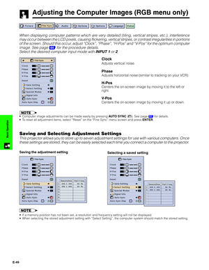 Page 50E-49
Basic Operation
•Computer image adjustments can be made easily by pressing AUTO SYNC (). See page 51 for details.
•To reset all adjustment items, select “Reset” on the “Fine Sync” menu screen and press ENTER.
Adjusting the Computer Images (RGB menu only)
When displaying computer patterns which are very detailed (tiling, vertical stripes, etc.), interference
may occur between the LCD pixels, causing flickering, vertical stripes, or contrast irregularities in portions
of the screen. Should this occur,...