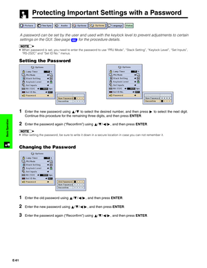 Page 62E-61
Basic Operation
Protecting Important Settings with a Password
A password can be set by the user and used with the keylock level to prevent adjustments to certain
settings on the GUI. See page 
44 for the procedure details.
•When password is set, you need to enter the password to use “PRJ Mode”, “Stack Setting”, “Keylock Level”, “Set Inputs”,
“RS-232C” and “Set ID No.” menus.
Setting the Password
1Enter the new password using ∂/ƒ to select the desired number, and then press © to select the next...