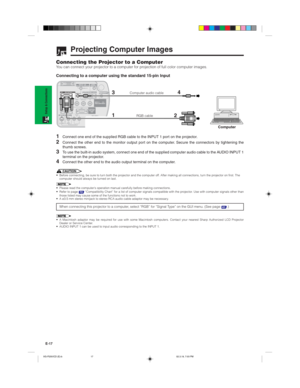 Page 20E-17
Setup & Connections
Projecting Computer Images
Connecting the Projector to a ComputerYou can connect your projector to a computer for projection of full color computer images.
Connecting to a computer using the standard 15-pin Input
1Connect one end of the supplied RGB cable to the INPUT 1 port on the projector.
2Connect the other end to the monitor output port on the computer. Secure the connectors by tightening the
thumb screws.
3To use the built-in audio system, connect one end of the supplied...