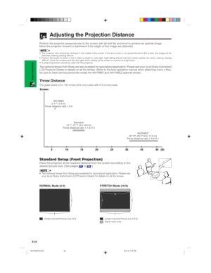 Page 28E-25
Setup & Connections
Adjusting the Projection Distance
Position the projector perpendicular to the screen with all feet flat and level to achieve an optimal image.
Move the projector forward or backward if the edges of the image are distorted.
• The projector lens should be centered in the middle of the screen. If the lens center is not perpendicular to the screen, the image will be
distorted, making viewing difficult.
• Position the screen so that it is not in direct sunlight or room light. Light...