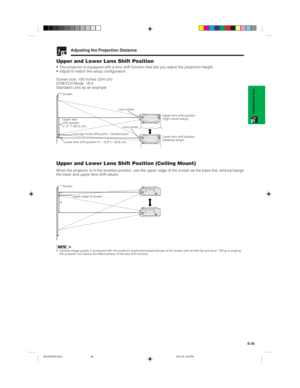Page 29E-26
Setup & Connections
Adjusting the Projection Distance
Upper and Lower Lens Shift Position
• This projector is equipped with a lens shift function that lets you adjust the projection height.
• Adjust to match the setup configuration.
Screen size: 100 inches (254 cm)
STRETCH Mode: 16:9
Standard Lens as an example
Upper and Lower Lens Shift Position (Ceiling Mount)
When the projector is in the inverted position, use the upper edge of the screen as the base line, and exchange
the lower and upper lens...