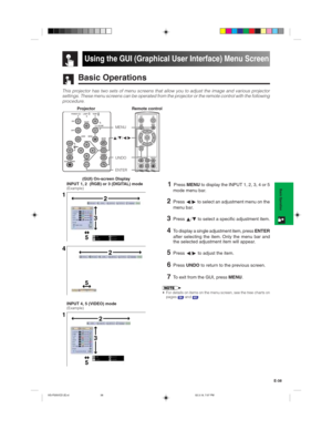 Page 41E-38
Basic Operation
Using the GUI (Graphical User Interface) Menu Screen
Basic Operations
This projector has two sets of menu screens that allow you to adjust the image and various projector
settings. These menu screens can be operated from the projector or the remote control with the following
procedure.
1 PressMENUto display the INPUT 1, 2, 3, 4 or 5
mode menu bar.
2Pressß/© to select an adjustment menu on the
menu bar.
3Press∂/ƒ to select a specific adjustment item.
4To display a single adjustment...