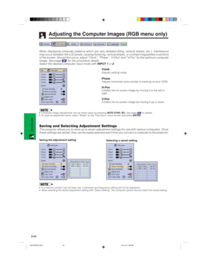 Page 46E-43
Basic Operation
• Computer image adjustments can be made easily by pressing AUTO SYNC (). See page 45 for details.
• To reset all adjustment items, select “Reset” on the “Fine Sync” menu screen and press ENTER.
Adjusting the Computer Images (RGB menu only)
When displaying computer patterns which are very detailed (tiling, vertical stripes, etc.), interference
may occur between the LCD pixels, causing flickering, vertical stripes, or contrast irregularities in portions
of the screen. Should this...