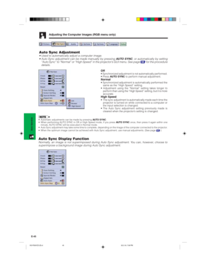 Page 48E-45
Basic Operation
Adjusting the Computer Images (RGB menu only)
Auto Sync Adjustment• Used to automatically adjust a computer image.
• Auto Sync adjustment can be made manually by pressing AUTO SYNC, or automatically by setting
“Auto Sync” to “Normal” or “High Speed” in the projector’s GUI menu. See page 
38 for the procedure
details.
Off• Synchronized adjustment is not automatically performed.
• Press AUTO SYNC to perform manual adjustment.
Normal• Synchronized adjustment is automatically performed...