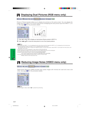 Page 50E-47
Basic Operation
Displaying Dual Pictures (RGB menu only)
Picture in Picture function allows you to display two pictures on the same screen. You can display the
image input from INPUT 4 or 5 as an inset picture overlapping the main picture input from INPUT 1, 2 or
3.  See page 
38 for the procedure details.
Reducing Image Noise (VIDEO menu only)
Digital Noise Reduction (DNR) provides high quality images with minimal dot crawl and cross color
noise. See page 38 for the procedure details.
• If the...