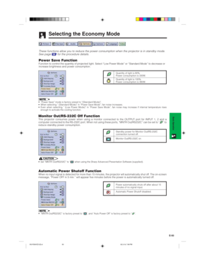 Page 53E-50
Basic Operation
These functions allow you to reduce the power consumption when the projector is in standby mode.
See page 38 for the procedure details.
Power Save FunctionFunction to control the quantity of projected light. Select “Low Power Mode” or “Standard Mode” to decrease or
increase brightness and power consumption.
Selecting the Economy Mode
Quantity of light is 80%.
Power consumption is 330W.
Quantity of light is 100%.
Power consumption is 380W.
• “Power Save” mode is factory preset to...