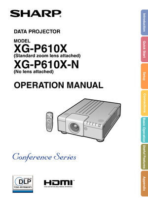 Page 1Introduction
Quick Start
Setup
Connections
Basic Operation
Useful Features
Appendix
MODEL
XG-P610X
(Standard zoom lens attached)
XG-P610X-N
(No lens attached)
DATA PROJECTOR
OPERATION MANUAL 