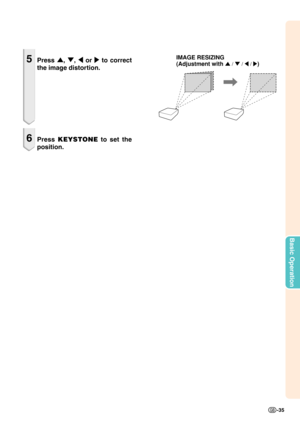 Page 37Basic Operation
-35
IMAGE RESIZING
(Adjustment with 
' / " / \ / |)5Press ', ", \ or | to correct
the image distortion.
6Press KEYSTONE to set the
position. 