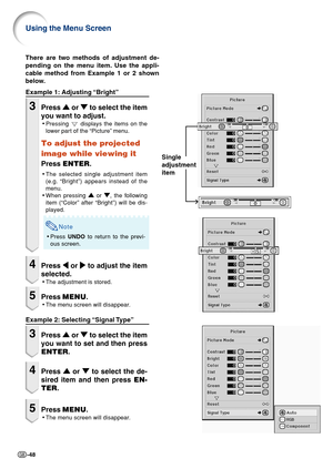 Page 50-48
Single
adjustment
item
Example 1: Adjusting “Bright”
3Press 
' '' '
' or 
" "" "
" to select the item
you want to adjust.
•Pressing  displays the items on the
lower part of the “Picture” menu.
To adjust the projected
image while viewing it
Press ENTER.
•The selected single adjustment item
(e.g. “Bright”) appears instead of the
menu.
•When pressing 
' '' '
' or 
" "" "
", the following
item (“Color” after “Bright”) will be...