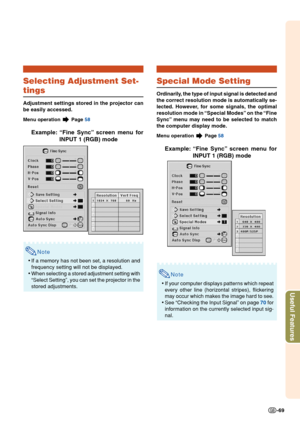 Page 73Useful Features
-69
Special Mode Setting
Ordinarily, the type of input signal is detected and
the correct resolution mode is automatically se-
lected. However, for some signals, the optimal
resolution mode in “Special Modes” on the “Fine
Sync” menu may need to be selected to match
the computer display mode.
Menu operation  Page 58
Example: “Fine Sync”  screen menu for
INPUT 1 (RGB) mode
Note
• If your computer displays patterns which repeat
ev ery other line (horizontal stripes), flickering
may occur...