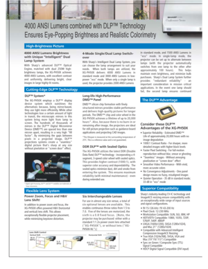 Page 2           
 
Cutting-Edge DLP™ Technology
Flexible Lens SystemSuperior Compatibility
High-Brightness Picture
* with standard lensLens Shift Control
10 : 0
(50%)
5 :  5
(0%)6.5 : 3.5
(15%)
3.5 : 6.5
(15%)Vertical Shift Horizontal Shift
ColorWheel(CW)
RelayLens
DMD™ProjectionLens
ProjectionLamp
* Digital Light Processing, DLP™ and DLP™ medallion are trademarks of
Texas Instruments.
4000 ANSI Lumens combined with DLP™ Technology
Ensures Eye-Popping Brightness and Realistic Colorimetry
4000 ANSI Lumens...