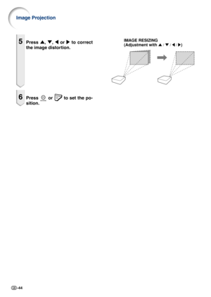 Page 46-44
Image Projection
IMAGE RESIZING
(Adjustment with 
' / "  / \ /  |)5Press  ', " , \  or  | to correct
the image distortion.
6Press   or  to set the po-
sition. 